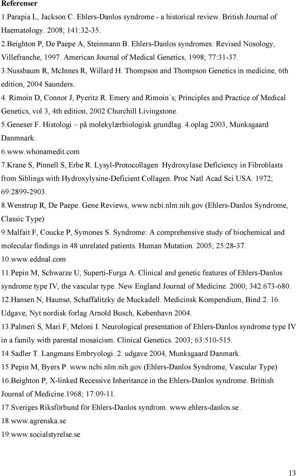 Thompson and Thompson Genetics in medicine, 6th edition, 2004 Saunders. 4. Rimoin D, Connor J, Pyeritz R.