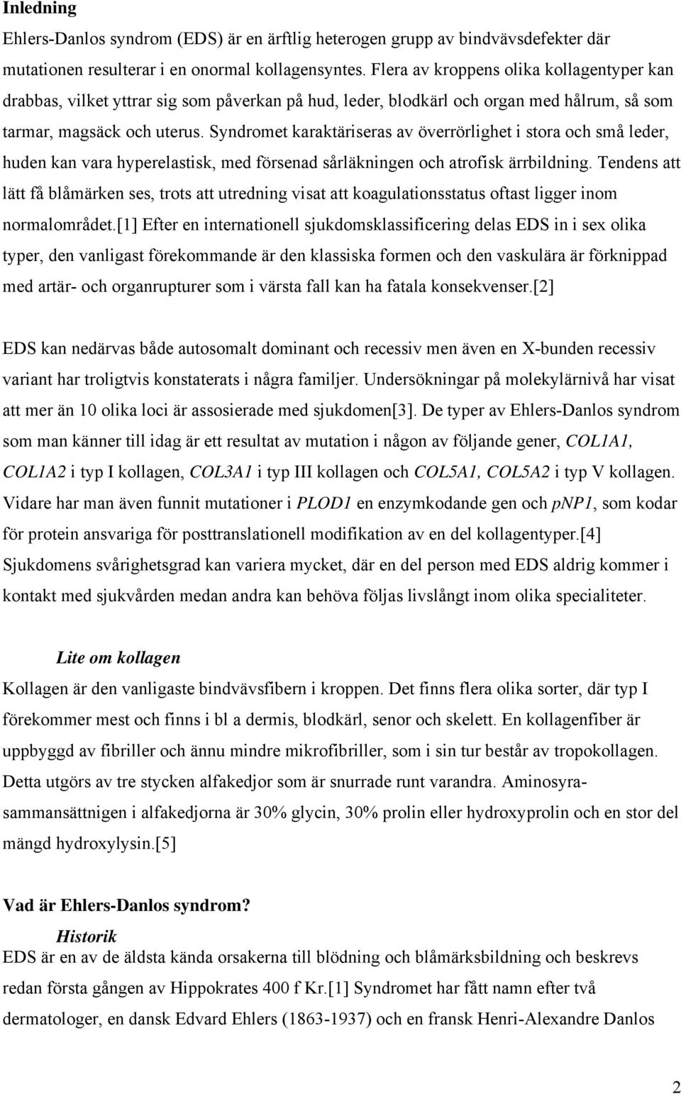 Syndromet karaktäriseras av överrörlighet i stora och små leder, huden kan vara hyperelastisk, med försenad sårläkningen och atrofisk ärrbildning.