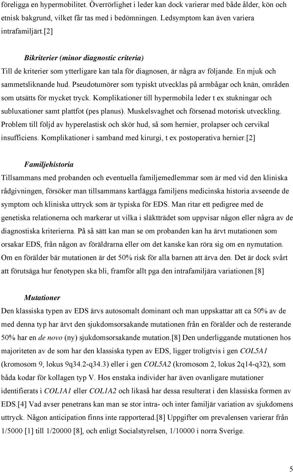 Pseudotumörer som typiskt utvecklas på armbågar och knän, områden som utsätts för mycket tryck. Komplikationer till hypermobila leder t ex stukningar och subluxationer samt plattfot (pes planus).