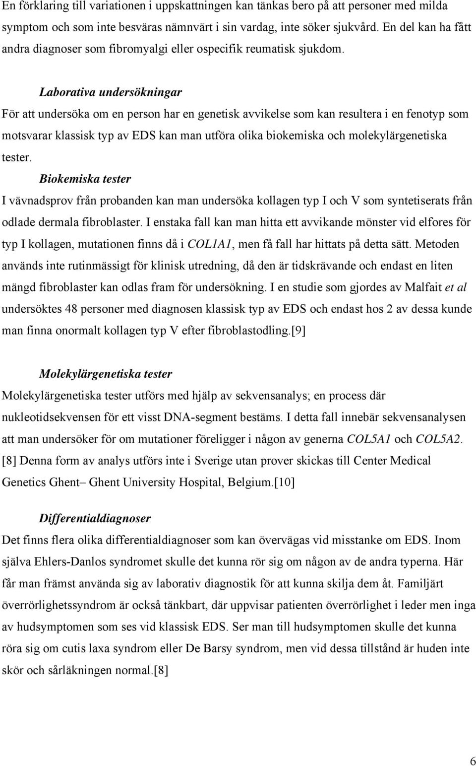 Laborativa undersökningar För att undersöka om en person har en genetisk avvikelse som kan resultera i en fenotyp som motsvarar klassisk typ av EDS kan man utföra olika biokemiska och