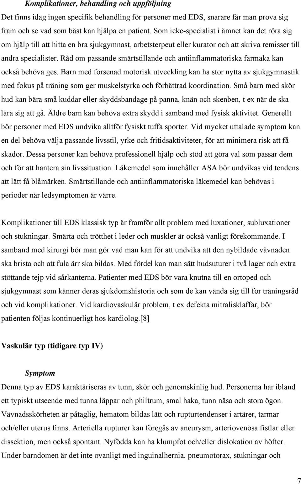 Råd om passande smärtstillande och antiinflammatoriska farmaka kan också behöva ges.