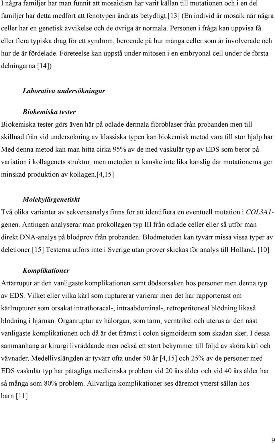 Personen i fråga kan uppvisa få eller flera typiska drag för ett syndrom, beroende på hur många celler som är involverade och hur de är fördelade.