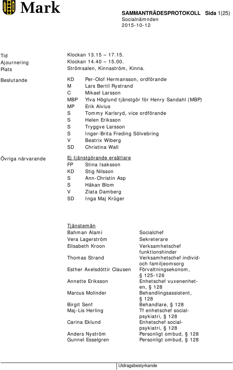 Eriksson S Tryggve Larsson S Inger-Brita Freding Sölvebring V Beatrix Wiberg SD Christina Wall Övriga närvarande Ej tjänstgörande ersättare FP Stina Isaksson KD Stig Nilsson S Ann-Christin Asp S