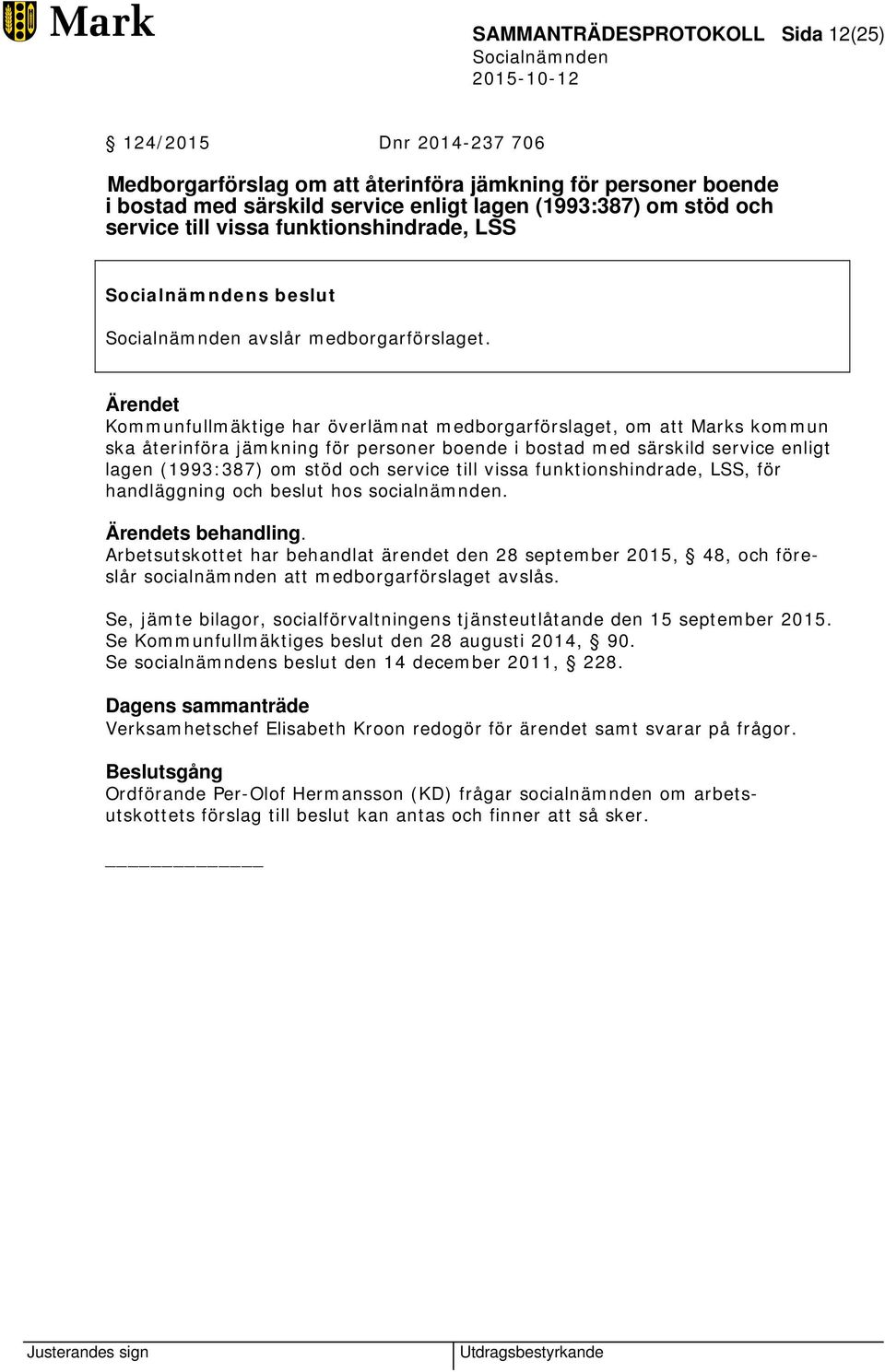 Ärendet Kommunfullmäktige har överlämnat medborgarförslaget, om att Marks kommun ska återinföra jämkning för personer boende i bostad med särskild service enligt lagen (1993:387) om stöd och service