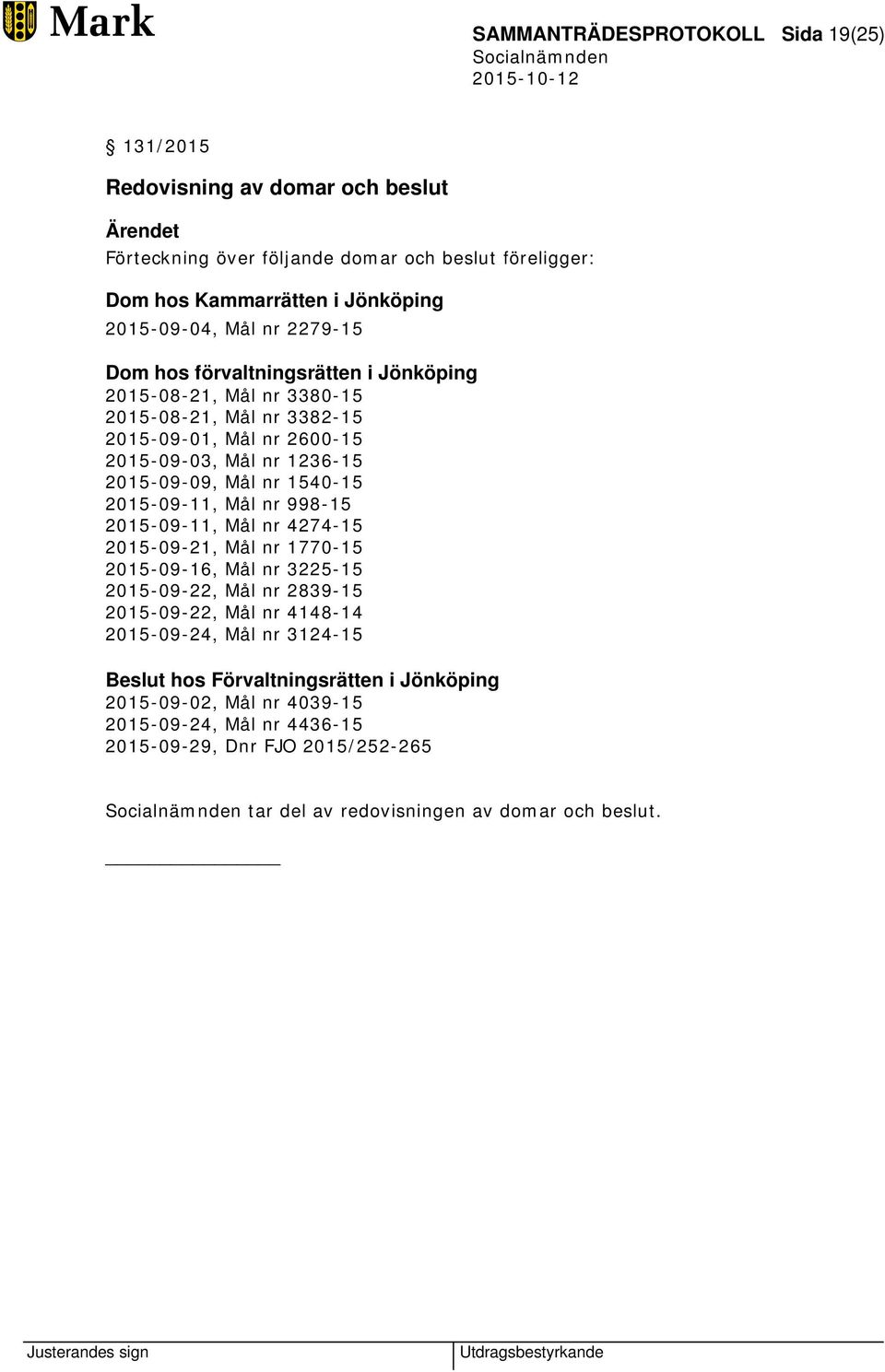 1540-15 2015-09-11, Mål nr 998-15 2015-09-11, Mål nr 4274-15 2015-09-21, Mål nr 1770-15 2015-09-16, Mål nr 3225-15 2015-09-22, Mål nr 2839-15 2015-09-22, Mål nr 4148-14 2015-09-24,