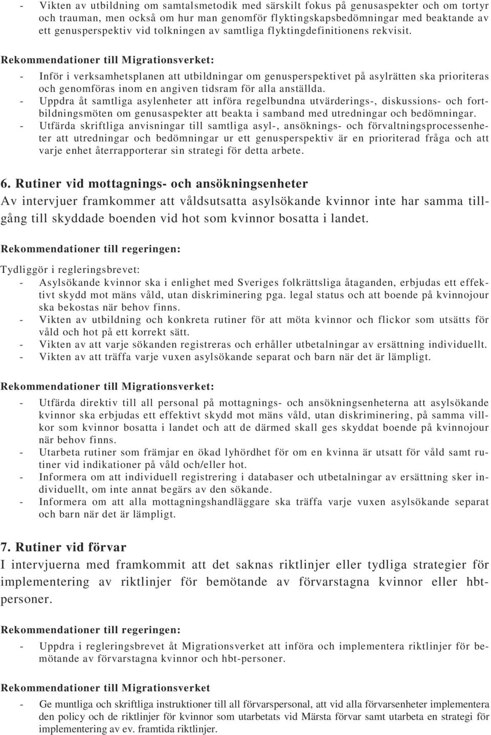 - Inför i verksamhetsplanen att utbildningar om genusperspektivet på asylrätten ska prioriteras och genomföras inom en angiven tidsram för alla anställda.