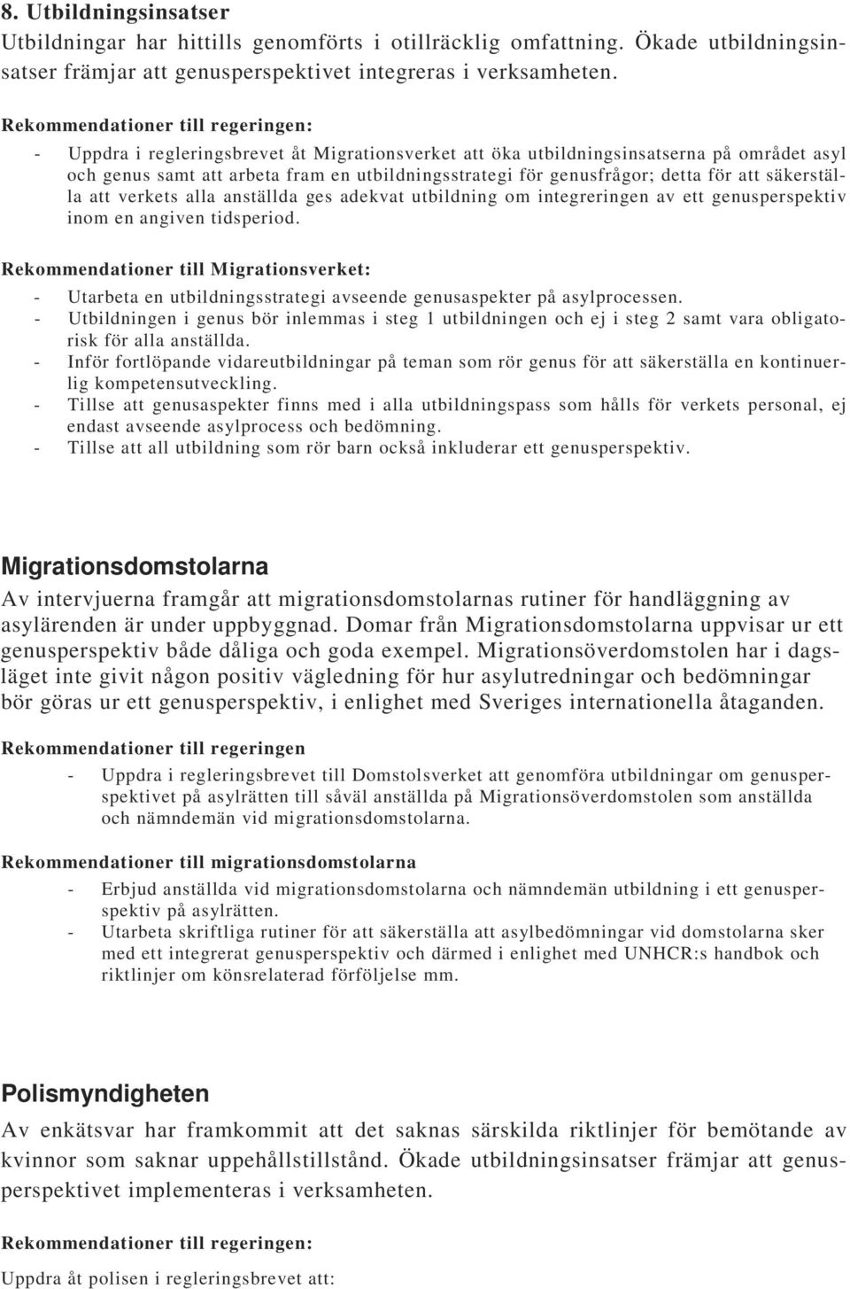 verkets alla anställda ges adekvat utbildning om integreringen av ett genusperspektiv inom en angiven tidsperiod. - Utarbeta en utbildningsstrategi avseende genusaspekter på asylprocessen.