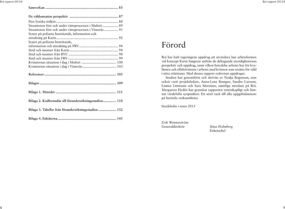 .. 94 Stöd och insatser från RVC... 98 Stöd och insatser från FRV... 99 Kvinnornas situation i dag i Malmö... 100 Kvinnornas situation i dag i Västerås... 103 Referenser... 105 Bilagor... 109 Bilaga 1.