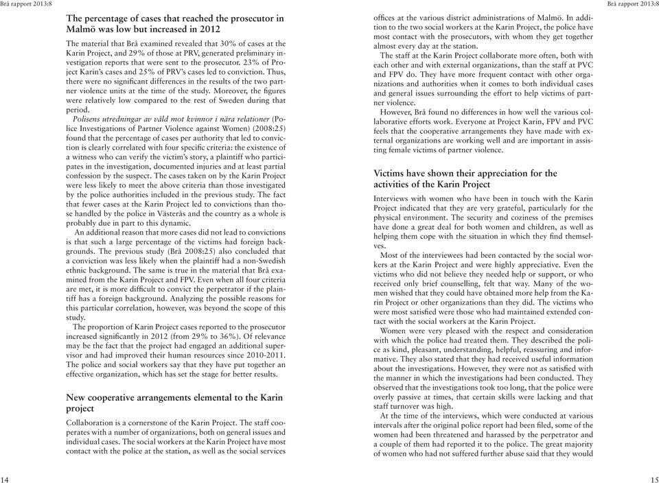 Thus, there were no significant differences in the results of the two partner violence units at the time of the study.