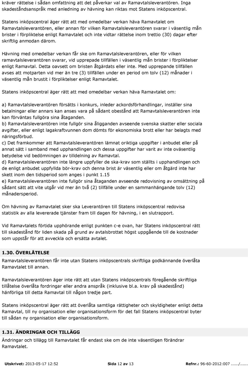 Ramavtalet och inte vidtar rättelse inom trettio (30) dagar efter skriftlig anmodan därom.