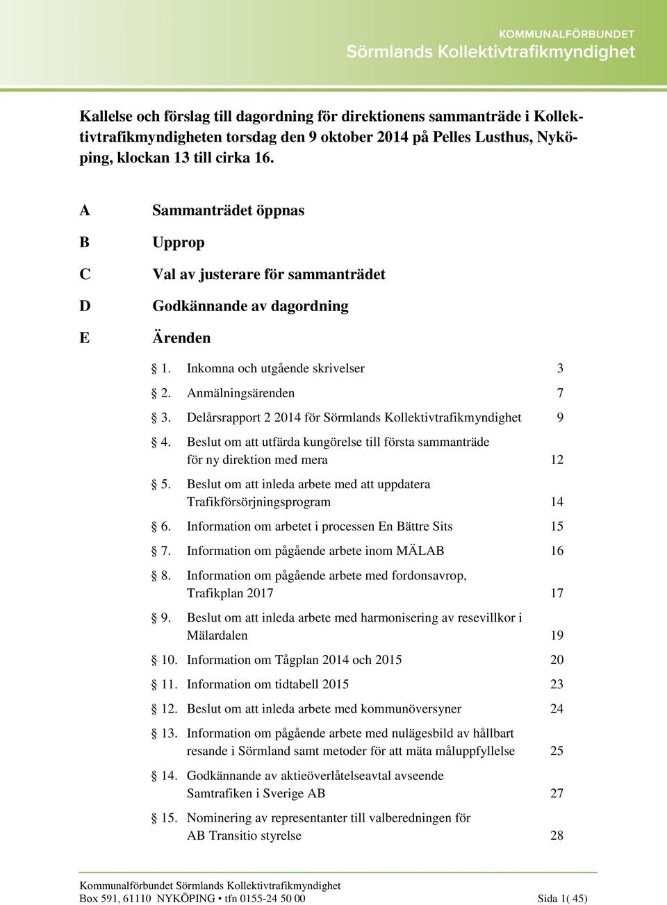 Delårsrapport 2 2014 för Sörmlands Kollektivtrafikmyndighet 9 4. Beslut om att utfärda kungörelse till första sammanträde för ny direktion med mera 12 5.