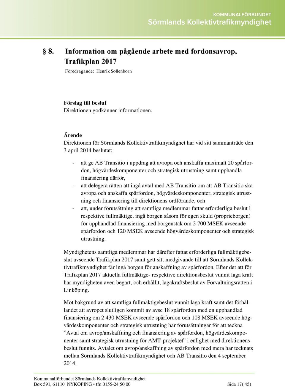 högvärdeskomponenter och strategisk utrustning samt upphandla finansiering därför, - att delegera rätten att ingå avtal med AB Transitio om att AB Transitio ska avropa och anskaffa spårfordon,