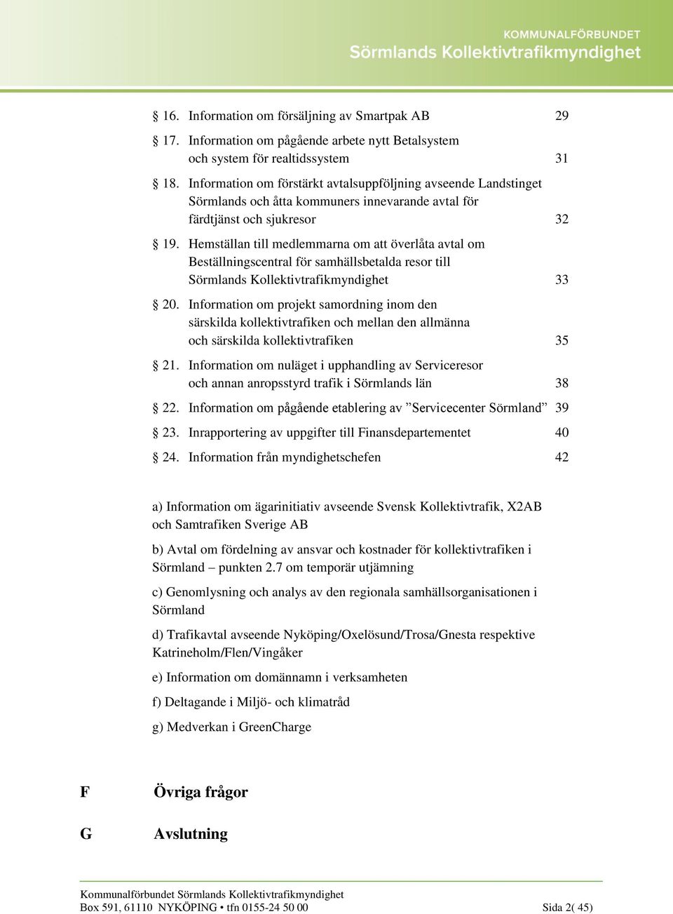 Hemställan till medlemmarna om att överlåta avtal om Beställningscentral för samhällsbetalda resor till Sörmlands Kollektivtrafikmyndighet 33 20.