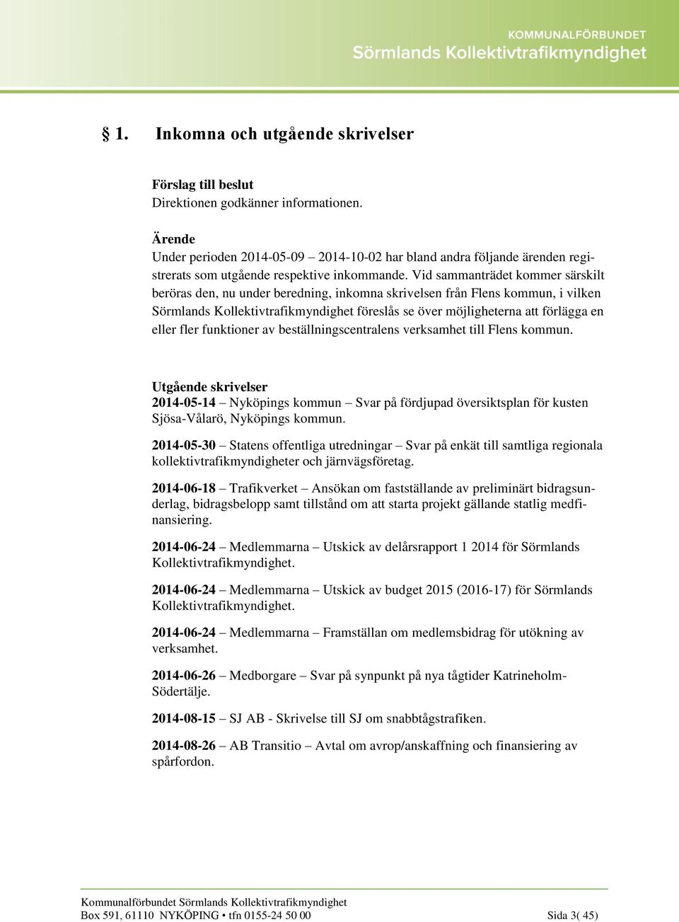 eller fler funktioner av beställningscentralens verksamhet till Flens kommun. Utgående skrivelser 2014-05-14 Nyköpings kommun Svar på fördjupad översiktsplan för kusten Sjösa-Vålarö, Nyköpings kommun.