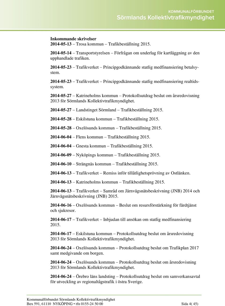 2014-05-27 Katrineholms kommun Protokollsutdrag beslut om årsredovisning 2013 för Sörmlands Kollektivtrafikmyndighet. 2014-05-27 Landstinget Sörmland Trafikbeställning 2015.