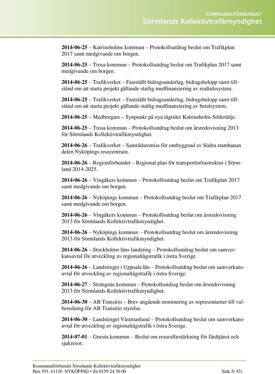 2014-06-25 Trafikverket Fastställt bidragsunderlag, bidragsbelopp samt tillstånd om att starta projekt gällande statlig medfinansiering av betalsystem.