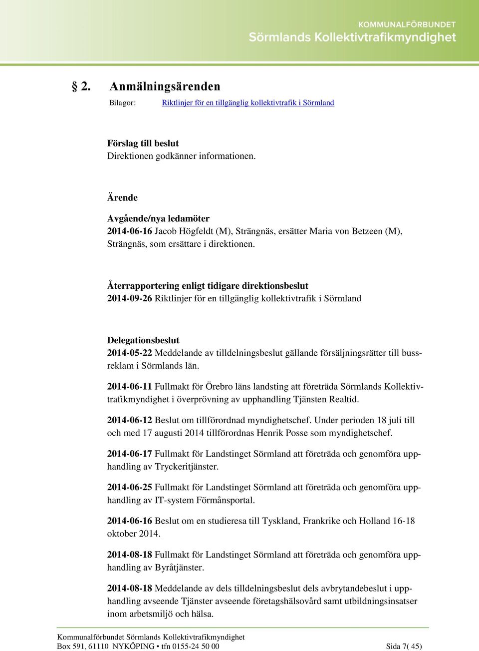 Återrapportering enligt tidigare direktionsbeslut 2014-09-26 Riktlinjer för en tillgänglig kollektivtrafik i Sörmland Delegationsbeslut 2014-05-22 Meddelande av tilldelningsbeslut gällande