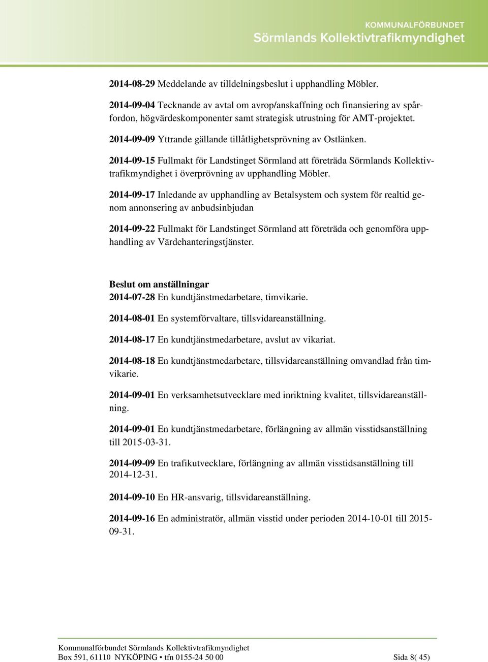 2014-09-09 Yttrande gällande tillåtlighetsprövning av Ostlänken. 2014-09-15 Fullmakt för Landstinget Sörmland att företräda Sörmlands Kollektivtrafikmyndighet i överprövning av upphandling Möbler.