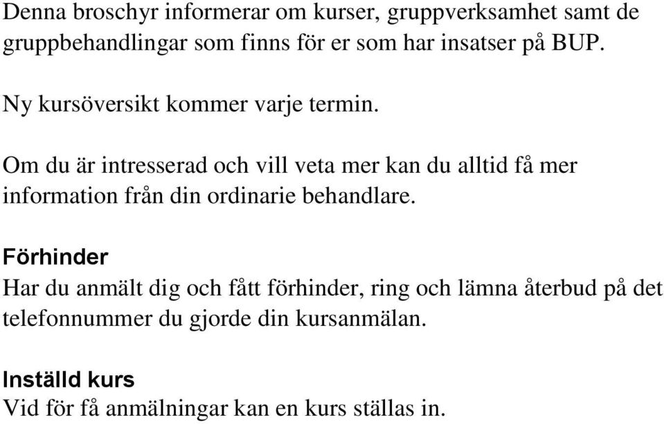 Om du är intresserad och vill veta mer kan du alltid få mer information från din ordinarie behandlare.