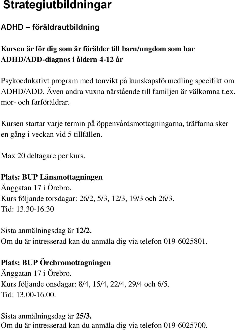 Kursen startar varje termin på öppenvårdsmottagningarna, träffarna sker en gång i veckan vid 5 tillfällen. Max 20 deltagare per kurs. Plats: BUP Länsmottagningen Änggatan 17 i Örebro.