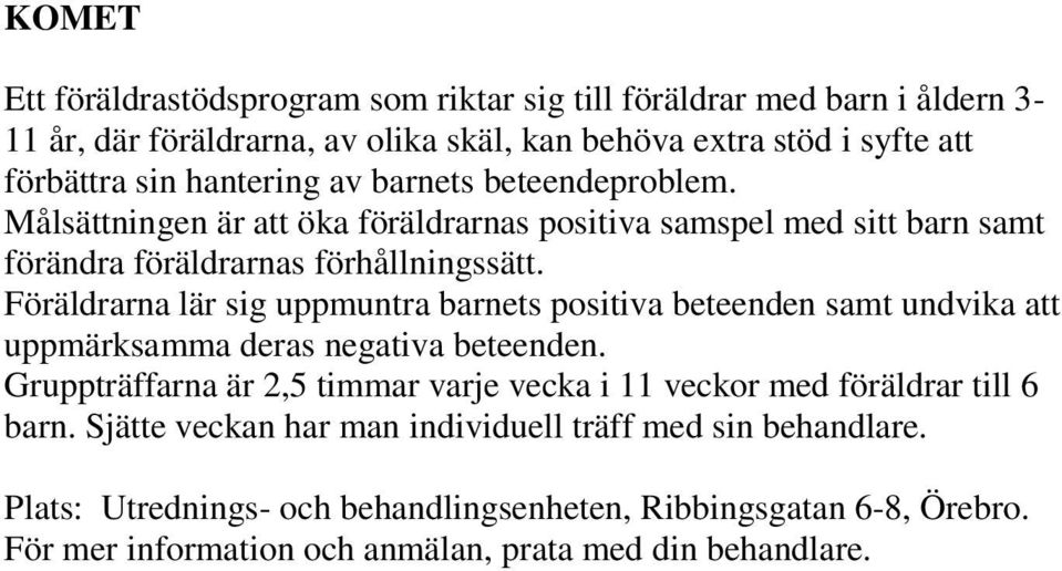 Föräldrarna lär sig uppmuntra barnets positiva beteenden samt undvika att uppmärksamma deras negativa beteenden.