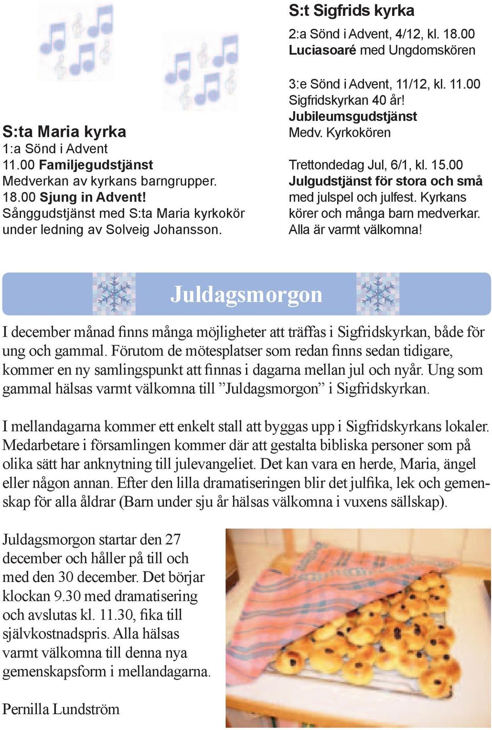 00 Julgudstjänst för stora och små med julspel och julfest. Kyrkans körer och många barn medverkar. Alla är varmt välkomna!