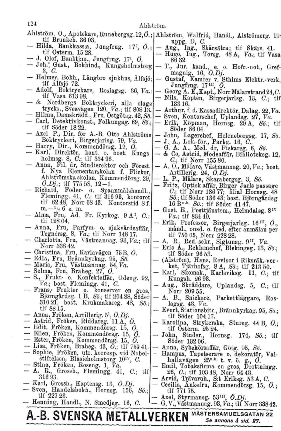 , Gref 3, C... magnig. 16, O.Dj. Helmer, ~okh., Långbro sjukhus, Alfsjö; Gustaf, Kamrer v. 8thlms Elektr.. verk, tlf Alf sjö 72. J ungfrug. 17lIl, Ö. Adolf, Boktryckare, Roslagsg. 36, Va.; GeorgA. E.,Kapt.