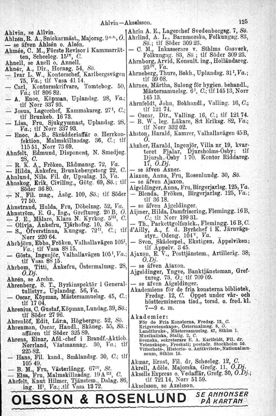 Ahnell, se Anell o.' Annell. Ahrnborg, Arvid, Konsult. ing., Holländareg. Ahner, A., Dir., Hornsg. 54, So. 23 IV, Va. ;' Ivar L. W., Kontorschef, Karlbergsvägen åhrneberg, Thure, Bokh.