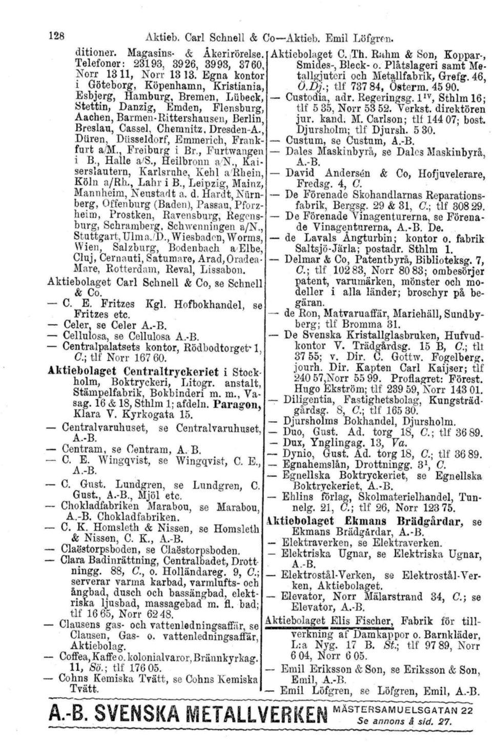 Regeringsg.T'", Sthlm 16; Stettin, Danzig, Emden, Flensburg, tlf 535, Norr 5352. Verkst, direktören Aachen, Barmen Rittershausen, Berlin, jur. kand. M.