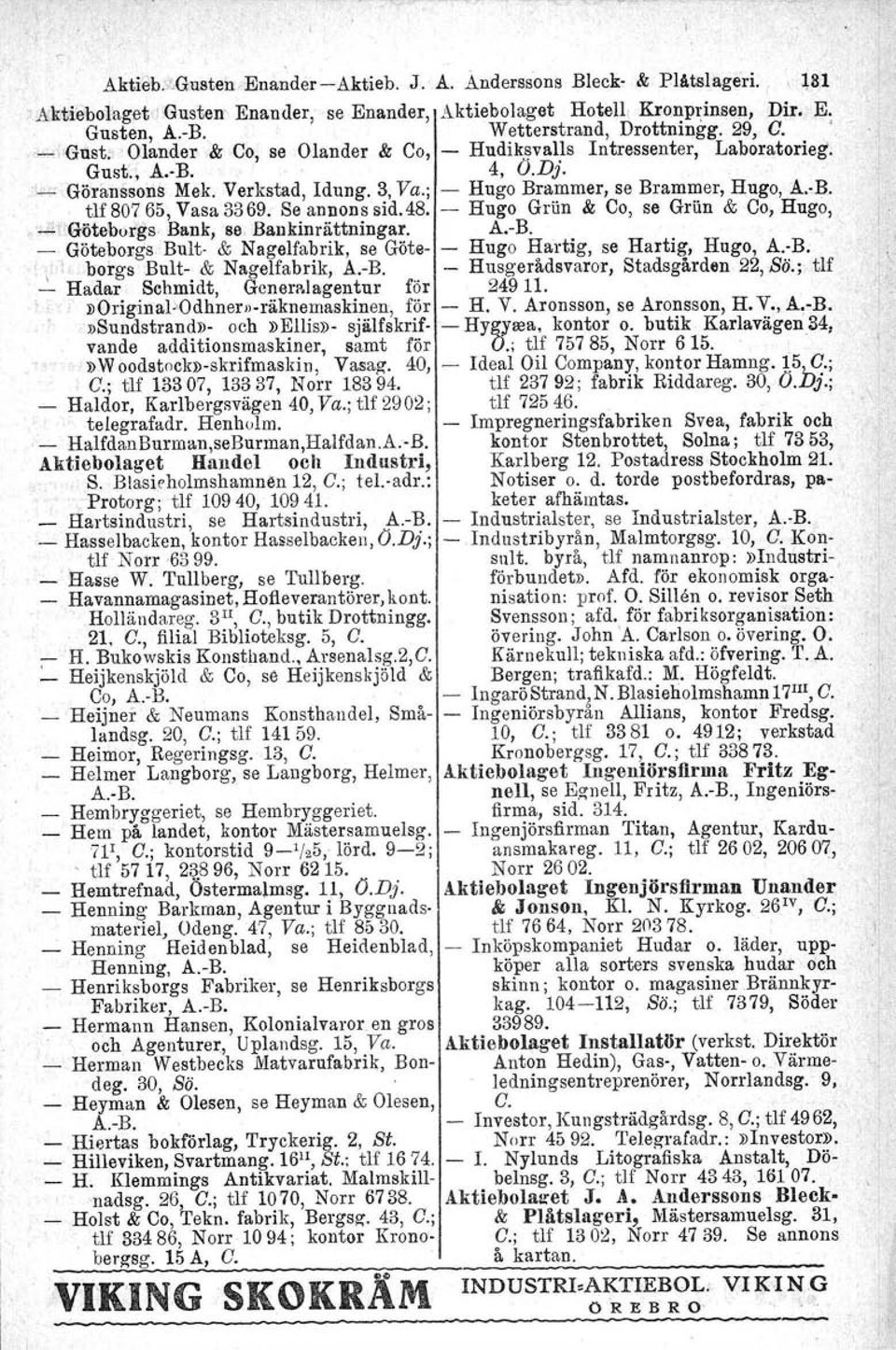 Se annons sid. 48. Hugo Grun & Co, se Grun & Co, Hugo,.:21 Göteborgs Bank, se. Bankinrättningar. A.R Göteborgs Bult & Nagelfabrik, se Göte Hugo Hartig, se Hartig, Hugo, A.B. \ borgs Bult & Nagelfabrik, A.