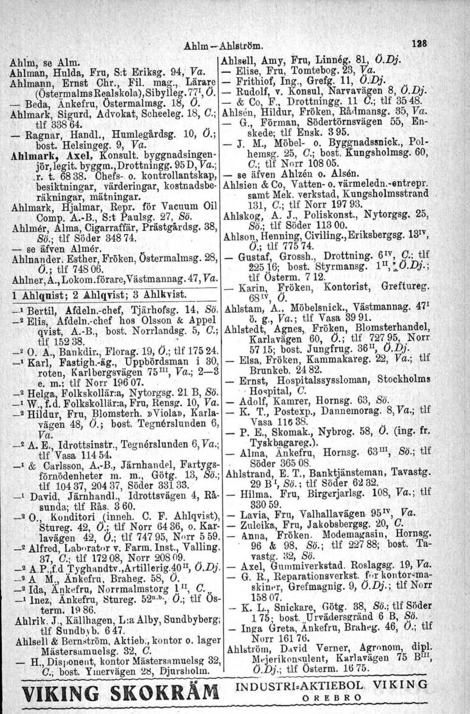 Ahlmark, Sigurd, Advokat, Scheeleg. 18, O.; Ahlsen, Hildur, Fröken, Bådmansg. 135,Va. tlf.33864. G., Förman, Södertörnsvägen 55, En Ragnar, ~Handl., Humlegårdag. 10, Ö.; skede; tlf Ensk. 395. bost.