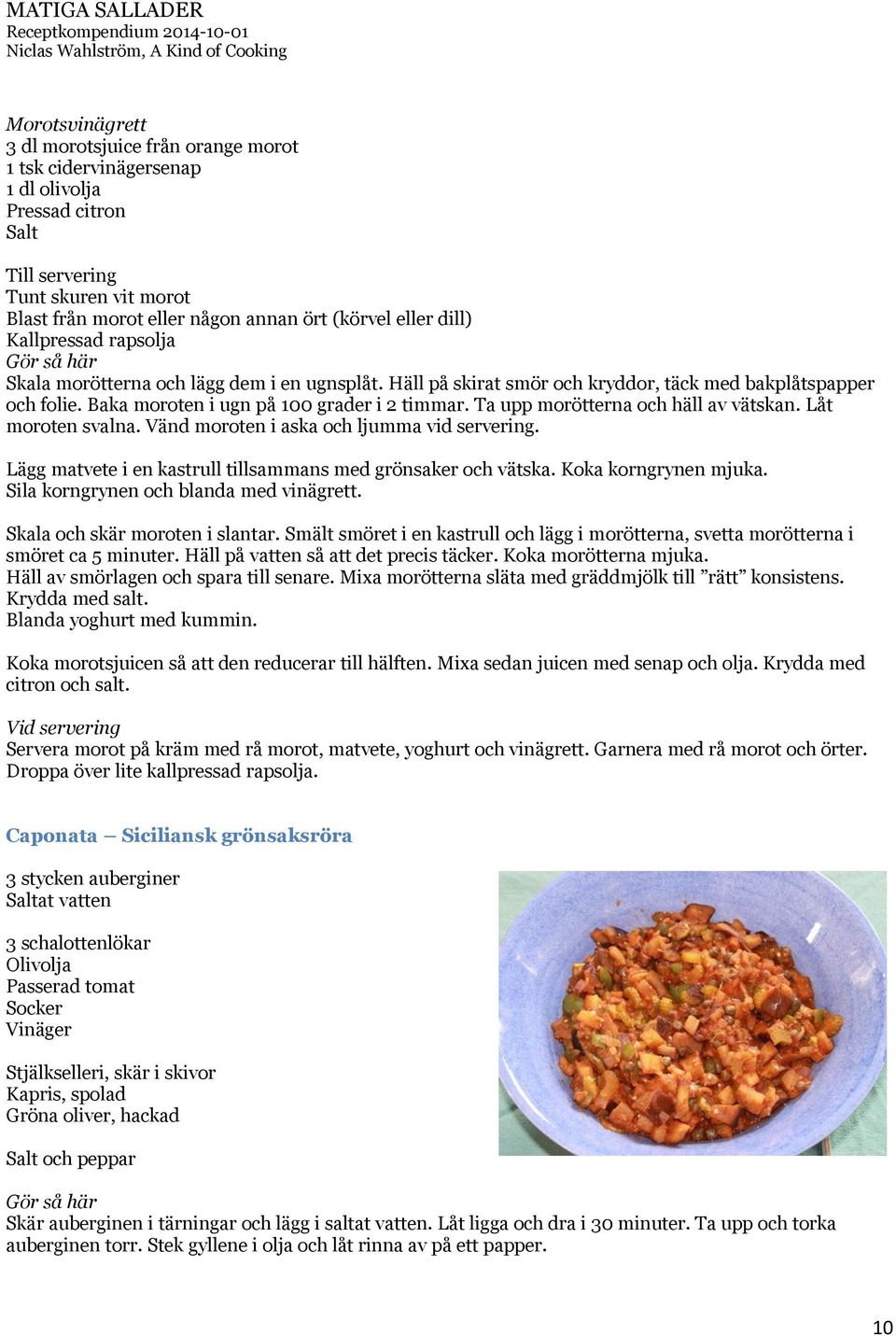 Ta upp morötterna och häll av vätskan. Låt moroten svalna. Vänd moroten i aska och ljumma vid servering. Lägg matvete i en kastrull tillsammans med grönsaker och vätska. Koka korngrynen mjuka.