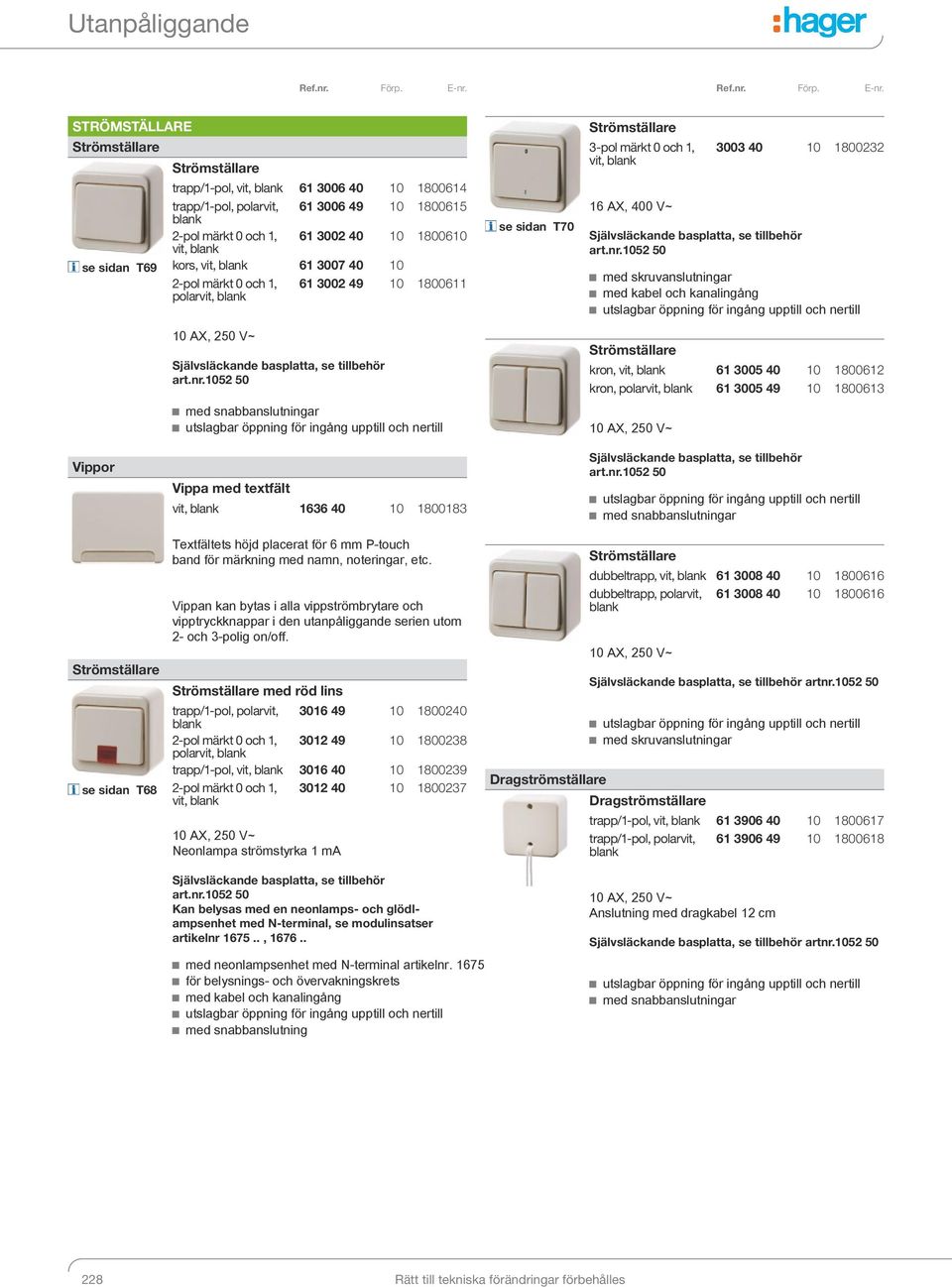 och 1, polarvit, 61 3002 49 10 1800611 3-pol märkt 0 och 1, vit, 16 AX, 400 V~ kron, vit, 61 3005 40 10 1800612 kron, polarvit, 61 3005 49 10 1800613 3003 40 10 1800232 med skruvanslutningar Vippor