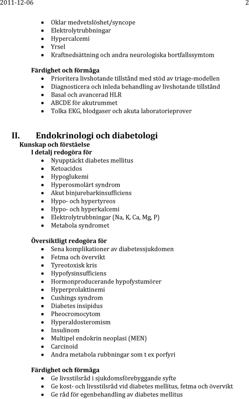 Endokrinologi och diabetologi Nyupptäckt diabetes mellitus Ketoacidos Hypoglukemi Hyperosmolärt syndrom Akut binjurebarkinsufficiens Hypo och hypertyreos Hypo och hyperkalcemi Elektrolytrubbningar