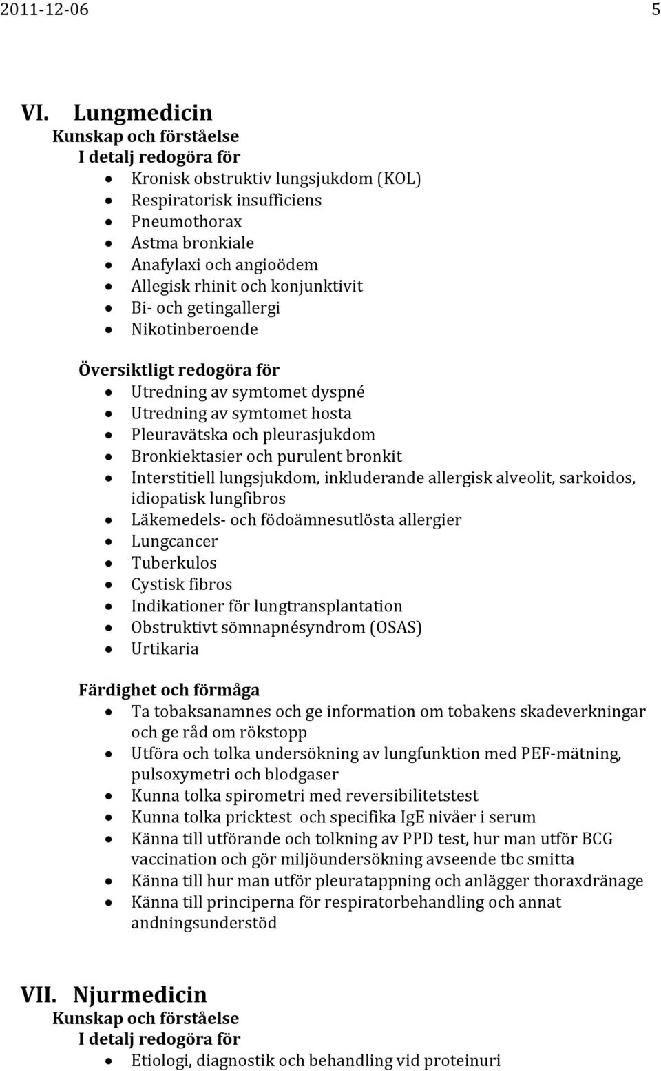 Utredning av symtomet dyspné Utredning av symtomet hosta Pleuravätska och pleurasjukdom Bronkiektasier och purulent bronkit Interstitiell lungsjukdom, inkluderande allergisk alveolit, sarkoidos,