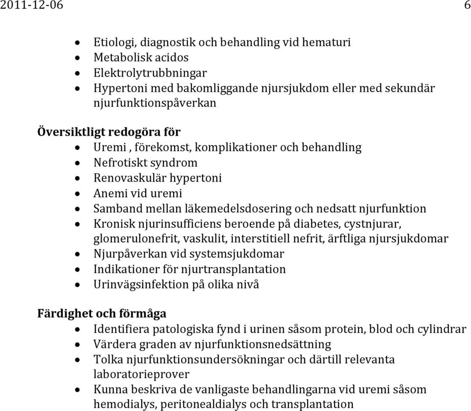 cystnjurar, glomerulonefrit, vaskulit, interstitiell nefrit, ärftliga njursjukdomar Njurpåverkan vid systemsjukdomar Indikationer för njurtransplantation Urinvägsinfektion på olika nivå Identifiera