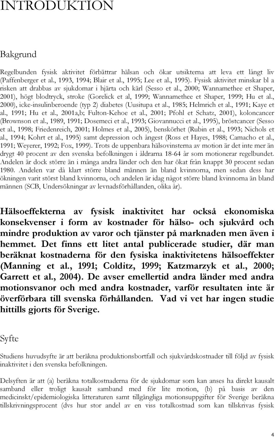 , 2000; Wannamethee et Shaper, 2001), högt blodtryck, stroke (Gorelick et al, 1999; Wannamethee et Shaper, 1999; Hu et al., 2000), icke-insulinberoende (typ 2) diabetes (Uusitupa et al.