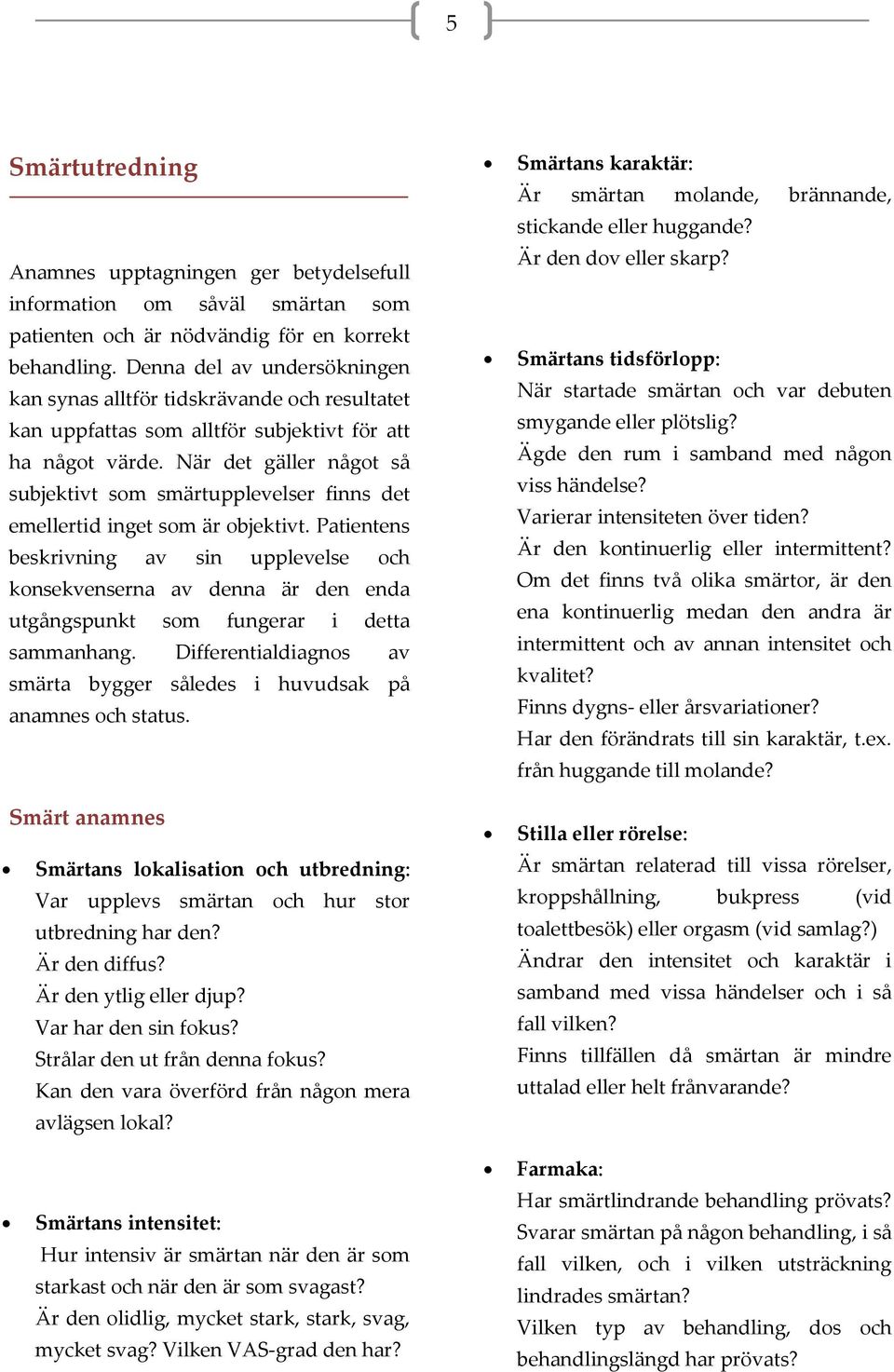 När det gäller något så subjektivt som smärtupplevelser finns det emellertid inget som är objektivt.