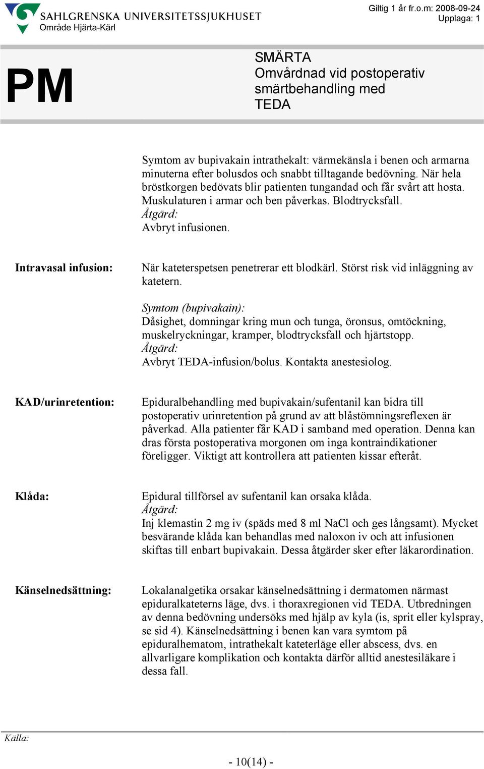 Intravasal infusion: När kateterspetsen penetrerar ett blodkärl. Störst risk vid inläggning av katetern.