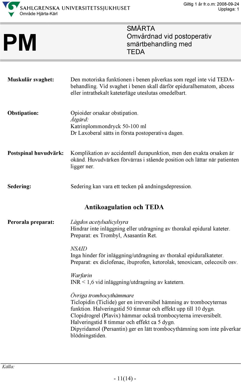 Postspinal huvudvärk: Komplikation av accidentell durapunktion, men den exakta orsaken är okänd. Huvudvärken förvärras i stående position och lättar när patienten ligger ner.