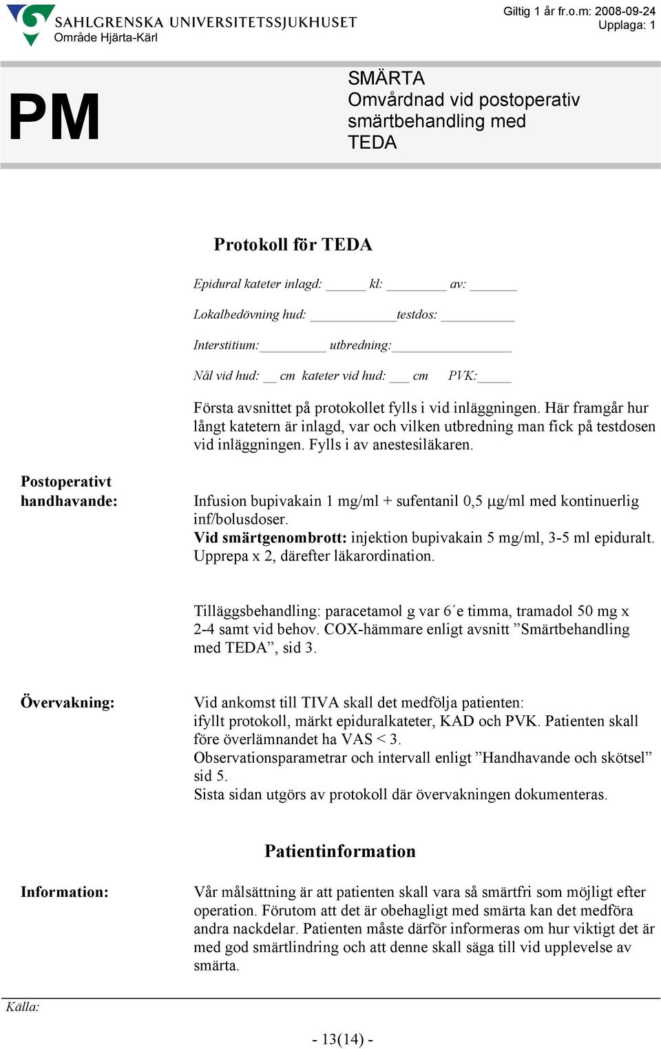 Postoperativt handhavande: Infusion bupivakain 1 mg/ml + sufentanil 0,5 μg/ml med kontinuerlig inf/bolusdoser. Vid smärtgenombrott: injektion bupivakain 5 mg/ml, 3-5 ml epiduralt.