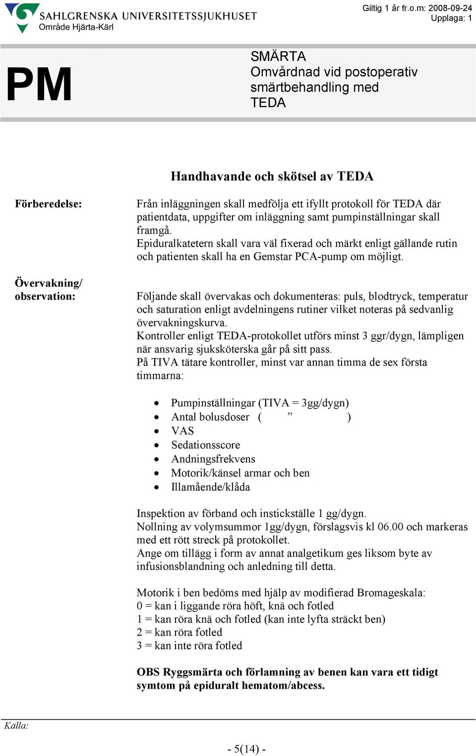 Följande skall övervakas och dokumenteras: puls, blodtryck, temperatur och saturation enligt avdelningens rutiner vilket noteras på sedvanlig övervakningskurva.