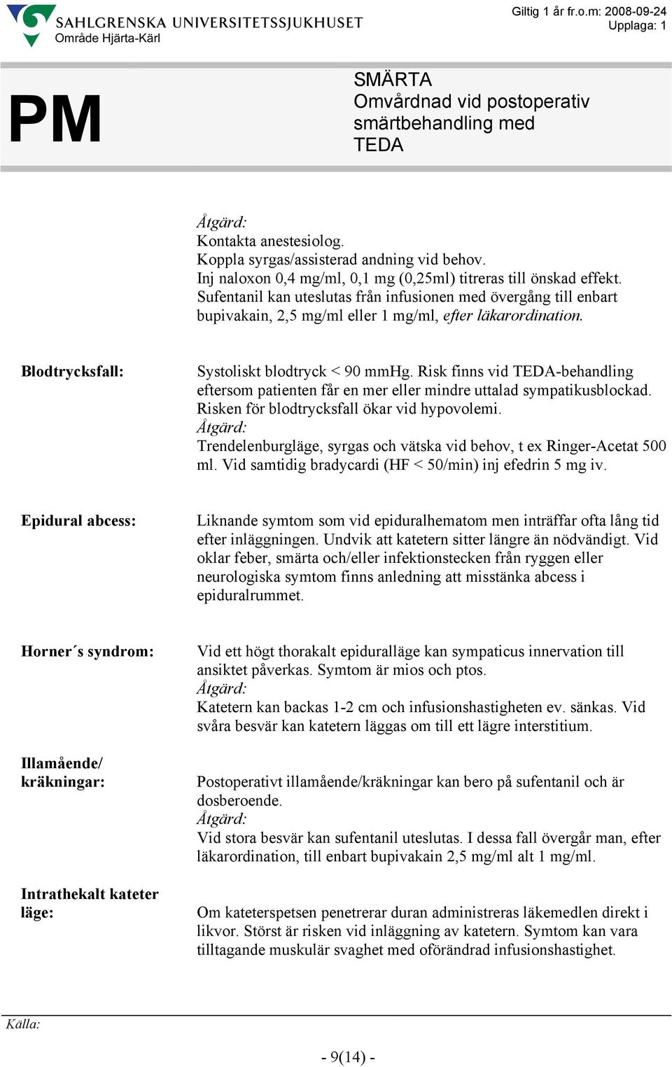 Risk finns vid -behandling eftersom patienten får en mer eller mindre uttalad sympatikusblockad. Risken för blodtrycksfall ökar vid hypovolemi.