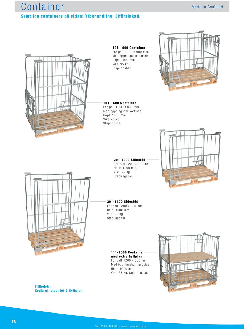 H ö j d: 1 0 0 0 m m. Vi k t : 2 2 kg. S t a pl i ngsba r. 201-1500 S i d o s t ö d F ö r pa l l 1 2 0 0 x 8 0 0 m m. H ö j d: 1 5 0 0 m m. Vi kt : 3 0 k g. S t a pl i ngsba r. 111-1000 C o n t a i n e r m e d e x t ra h y l l p l a n F ö r pa l l 1 2 0 0 x 8 0 0 m m.