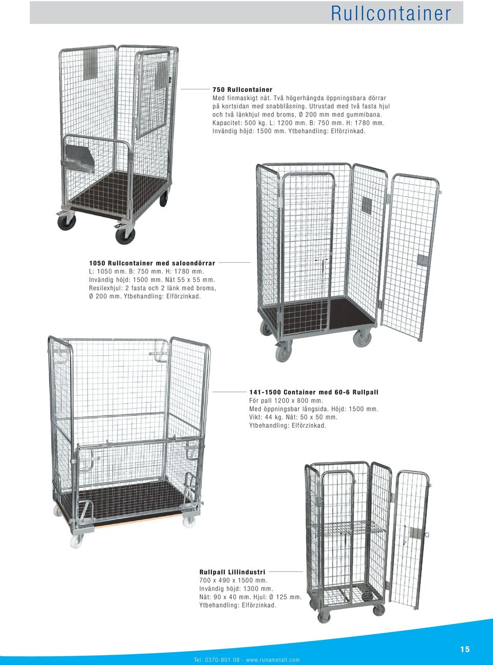 I nv ä ndi g hö j d: 1 5 0 0 m m. Yt be ha ndl i ng: El f ö r z i nk a d. 1050 Ru llco n ta in er m ed sa lo o n d ö rrar L: 1050 m m. B : 750 m m. H : 1780 m m. I nv ändig h ö jd : 1500 m m.