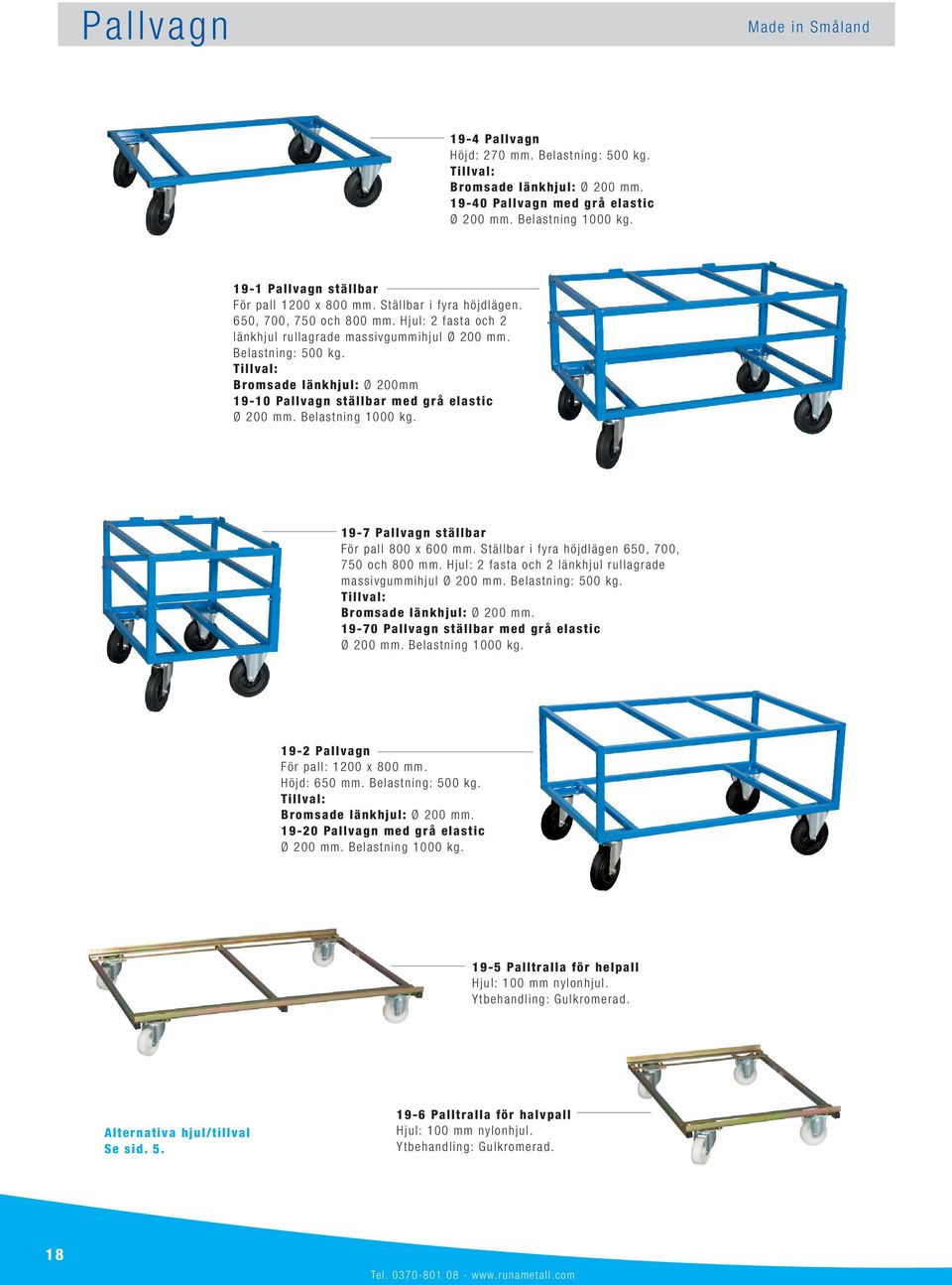 Tillval: Bromsade länkhjul: Ø 200mm 19-10 Pallvagn ställbar med grå elastic Ø 200 mm. Belastning 1000 kg. 19-7 Pallvagn ställbar För pall 800 x 600 mm.