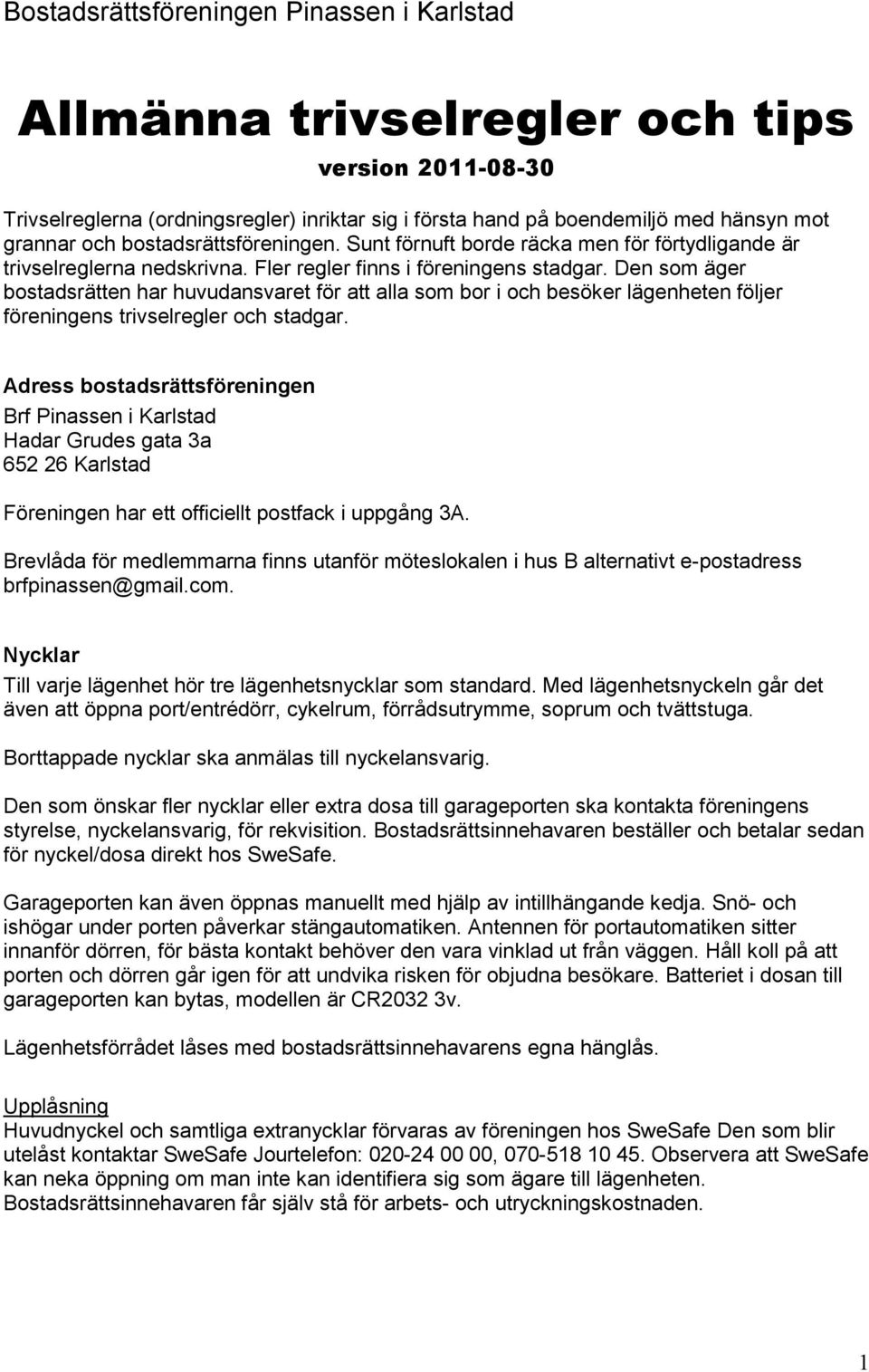 Den som äger bostadsrätten har huvudansvaret för att alla som bor i och besöker lägenheten följer föreningens trivselregler och stadgar.