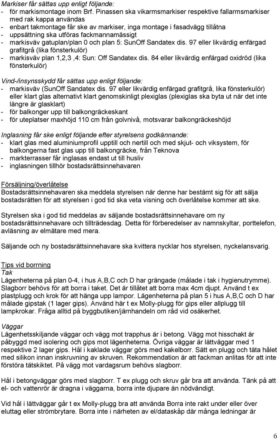 markisväv gatuplan/plan 0 och plan 5: SunOff Sandatex dis. 97 eller likvärdig enfärgad grafitgrå (lika fönsterkulör) - markisväv plan 1,2,3,4: Sun: Off Sandatex dis.