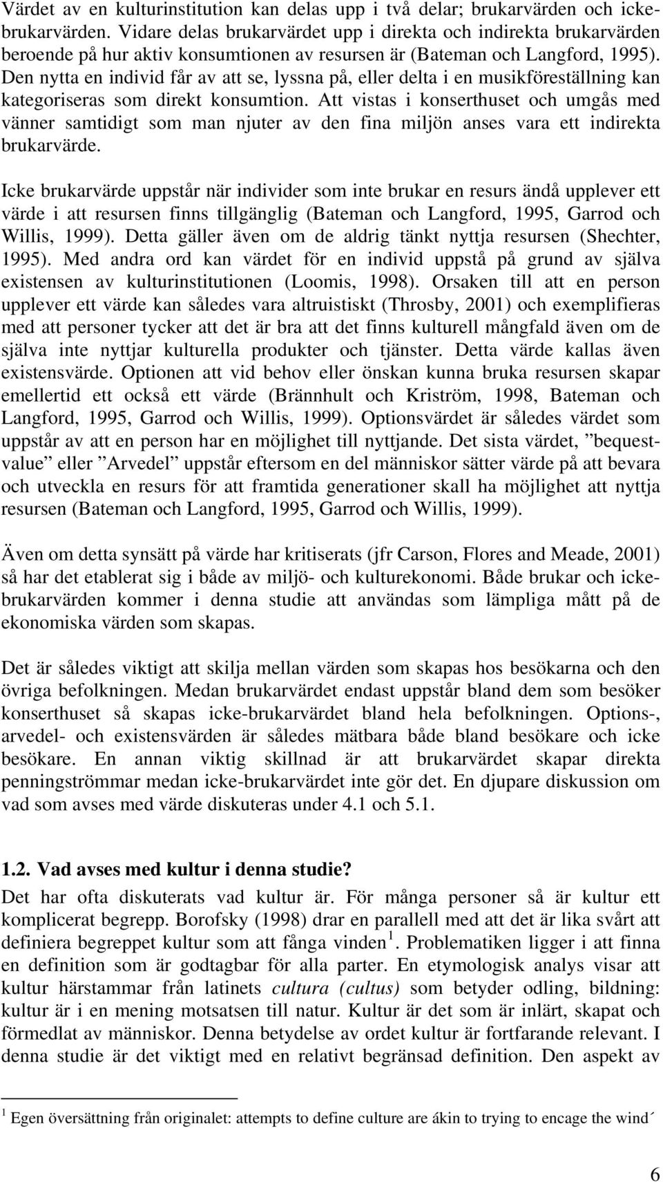 Den nytta en individ får av att se, lyssna på, eller delta i en musikföreställning kan kategoriseras som direkt konsumtion.