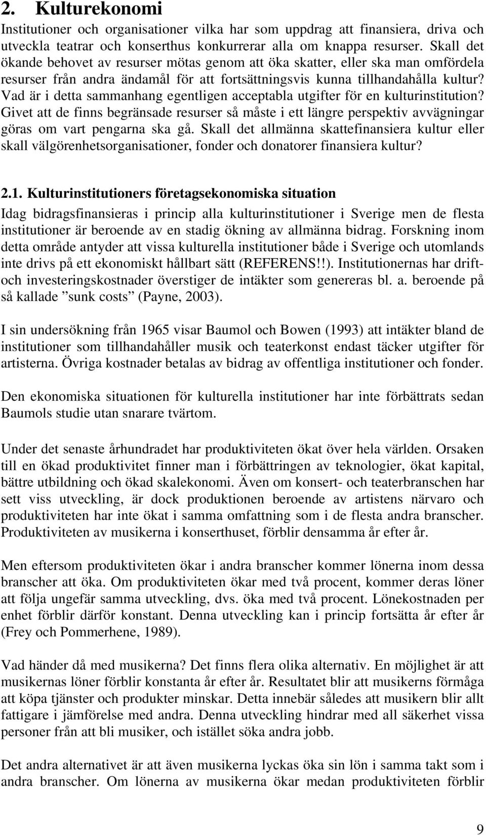 Vad är i detta sammanhang egentligen acceptabla utgifter för en kulturinstitution? Givet att de finns begränsade resurser så måste i ett längre perspektiv avvägningar göras om vart pengarna ska gå.